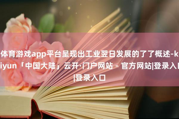 体育游戏app平台呈现出工业翌日发展的了了概述-kaiyun「中国大陆」云开·门户网站 - 官方网站|登录入口