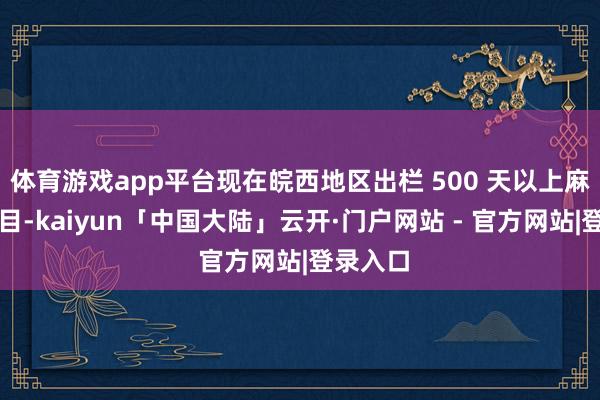 体育游戏app平台现在皖西地区出栏 500 天以上麻黄鸡数目-kaiyun「中国大陆」云开·门户网站 - 官方网站|登录入口